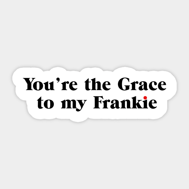 You're the Grace to my Frankie Sticker by shirts are cool